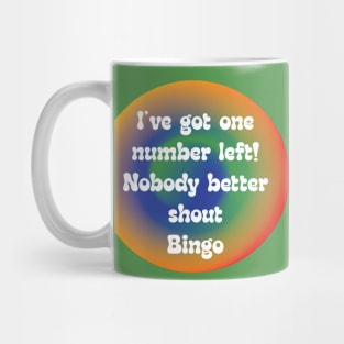 IVE GOT ONE NUMBER LEFT!  NOBODY BETTER YELL BINGO Mug